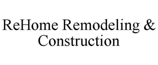 REHOME REMODELING & CONSTRUCTION