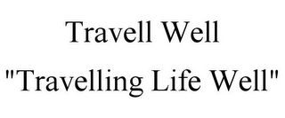 TRAVELL WELL "TRAVELLING LIFE WELL"