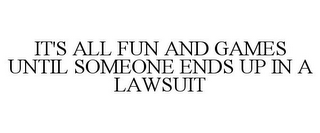 IT'S ALL FUN AND GAMES UNTIL SOMEONE ENDS UP IN A LAWSUIT