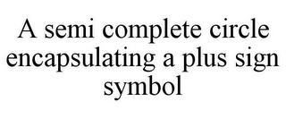 A SEMI COMPLETE CIRCLE ENCAPSULATING A PLUS SIGN SYMBOL