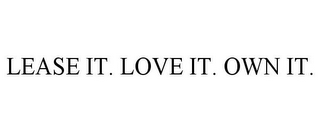 LEASE IT. LOVE IT. OWN IT.