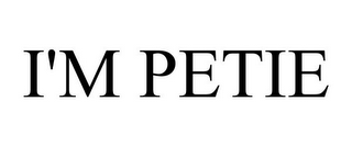 I'M PETIE