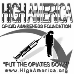 HIGH AMERICA OPIOID AWARENESS FOUNDATION "PUT THE OPIATES DOWN" WWW.HIGHAMERICA.ORG