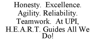 HONESTY. EXCELLENCE. AGILITY. RELIABILITY. TEAMWORK. AT UPI, H.E.A.R.T. GUIDES ALL WE DO!