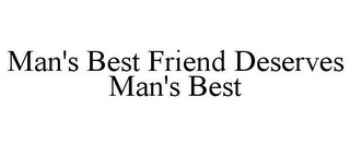 MAN'S BEST FRIEND DESERVES MAN'S BEST