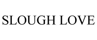 SLOUGH LOVE