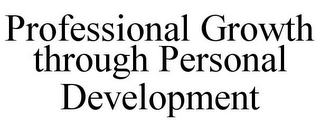 PROFESSIONAL GROWTH THROUGH PERSONAL DEVELOPMENT