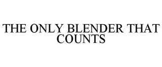 THE ONLY BLENDER THAT COUNTS