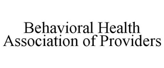 BEHAVIORAL HEALTH ASSOCIATION OF PROVIDERS