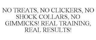 NO TREATS, NO CLICKERS, NO SHOCK COLLARS, NO GIMMICKS! REAL TRAINING, REAL RESULTS!