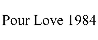 POUR LOVE 1984