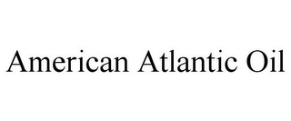 AMERICAN ATLANTIC OIL