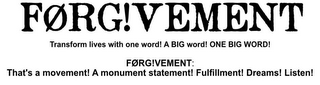 TRANSFORM LIVES WITH ONE WORD! A BIG WORD! ONE BIG WORD! FØRG!VEMENT: THAT'S A MOVEMENT! A MONUMENT STATEMENT! FULFILLMENT! DREAMS! LISTEN!