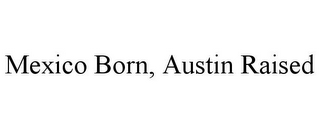 MEXICO BORN, AUSTIN RAISED