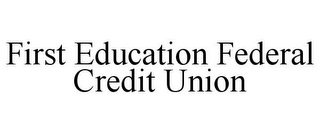 FIRST EDUCATION FEDERAL CREDIT UNION