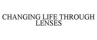 CHANGING LIFE THROUGH LENSES