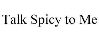 TALK SPICY TO ME