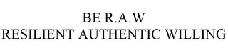 BE R.A.W   RESILIENT AUTHENTIC WILLING