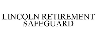 LINCOLN RETIREMENT SAFEGUARD