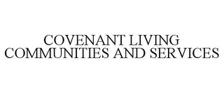 COVENANT LIVING COMMUNITIES AND SERVICES