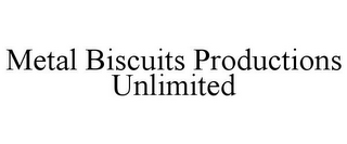 METAL BISCUITS PRODUCTIONS UNLIMITED