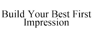 BUILD YOUR BEST FIRST IMPRESSION