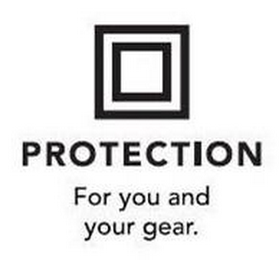 PROTECTION FOR YOU AND YOUR GEAR.