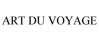 ART DU VOYAGE