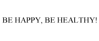 BE HAPPY, BE HEALTHY!