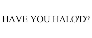 HAVE YOU HALO'D?