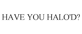 HAVE YOU HALO'D?