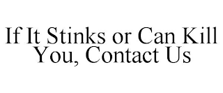 IF IT STINKS OR CAN KILL YOU, CONTACT US