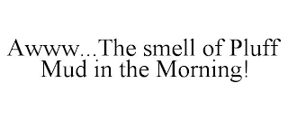 AWWW...THE SMELL OF PLUFF MUD IN THE MORNING!