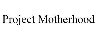 PROJECT MOTHERHOOD