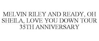 MELVIN RILEY AND READY, OH SHEILA, LOVE YOU DOWN TOUR 35TH ANNIVERSARY