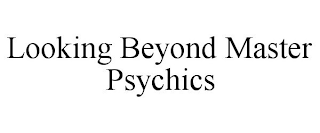 LOOKING BEYOND MASTER PSYCHICS