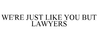 WE'RE JUST LIKE YOU BUT LAWYERS