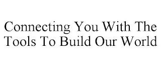 CONNECTING YOU WITH THE TOOLS TO BUILD OUR WORLD