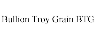 BULLION TROY GRAIN BTG