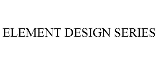 ELEMENT DESIGN SERIES