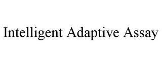 INTELLIGENT ADAPTIVE ASSAY