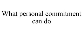 WHAT PERSONAL COMMITMENT CAN DO