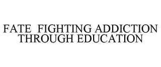 FATE FIGHTING ADDICTION THROUGH EDUCATION