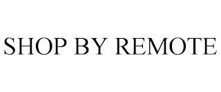 SHOP BY REMOTE