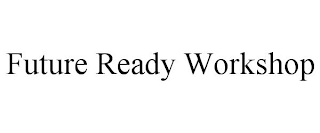 FUTURE READY WORKSHOP