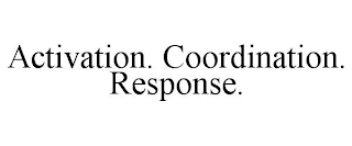 ACTIVATION. COORDINATION. RESPONSE.