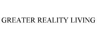 GREATER REALITY LIVING
