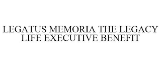 LEGATUS MEMORIA THE LEGACY LIFE EXECUTIVE BENEFIT