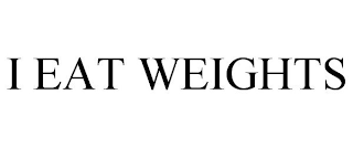 I EAT WEIGHTS