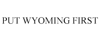 PUT WYOMING FIRST
